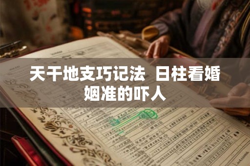 天干地支巧记法  日柱看婚姻准的吓人