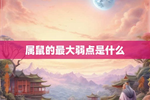 属鼠的最大弱点是什么
