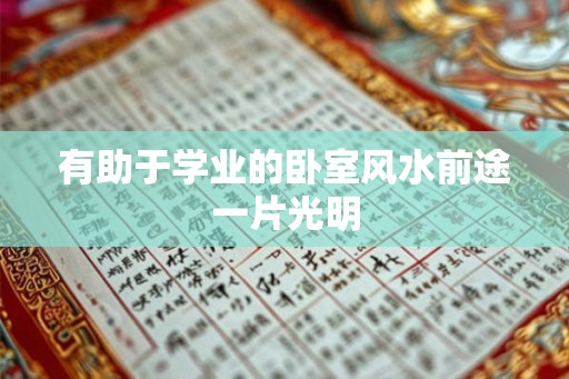 有助于学业的卧室风水前途一片光明 有助于学业的卧室风水前途一片光明