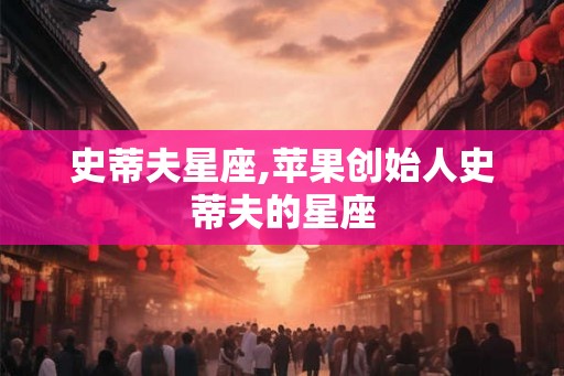 史蒂夫星座,苹果创始人史蒂夫的星座