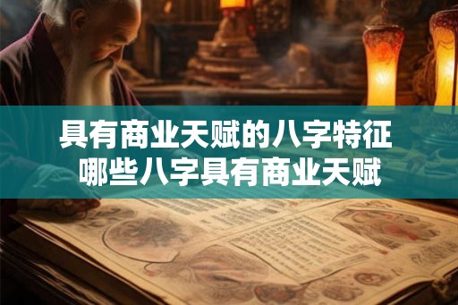 具有商业天赋的八字特征 哪些八字具有商业天赋