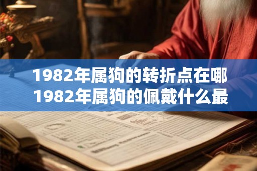 1982年属狗的转折点在哪 1982年属狗的佩戴什么最旺财