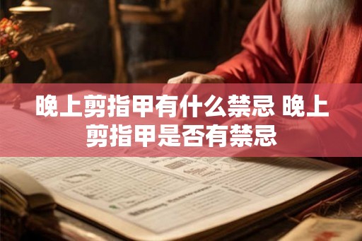 晚上剪指甲有什么禁忌 晚上剪指甲是否有禁忌
