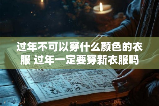 过年不可以穿什么颜色的衣服 过年一定要穿新衣服吗