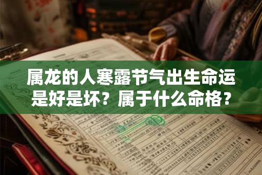 属龙的人寒露节气出生命运是好是坏？属于什么命格？