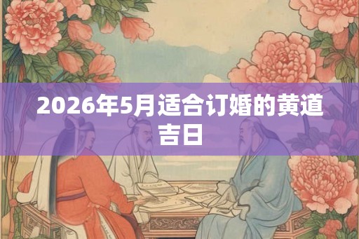 2026年5月适合订婚的黄道吉日