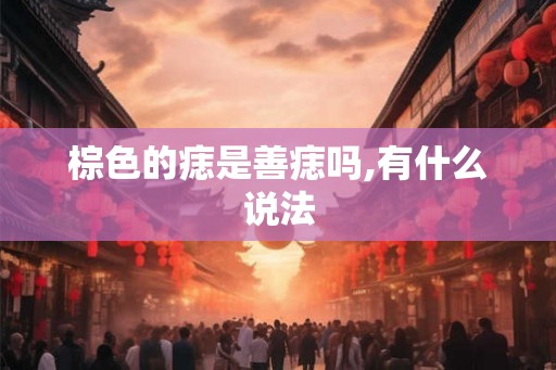棕色的痣是善痣吗,有什么说法