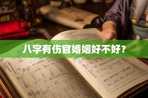 八字有伤官婚姻好不好？