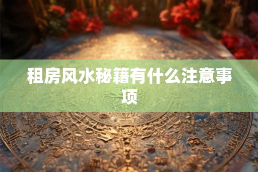 租房风水秘籍有什么注意事项