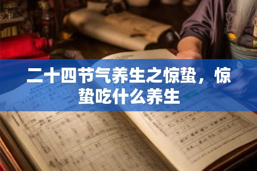 二十四节气养生之惊蛰，惊蛰吃什么养生