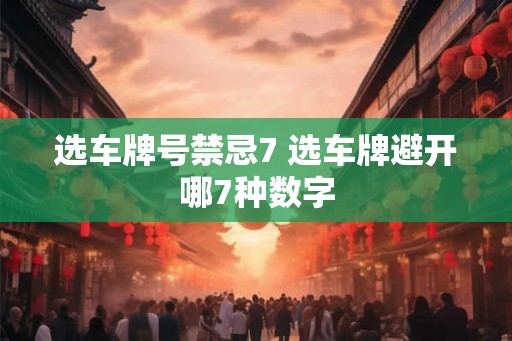 选车牌号禁忌7 选车牌避开哪7种数字