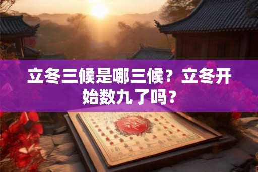 立冬三候是哪三候？立冬开始数九了吗？