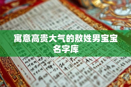寓意高贵大气的敖姓男宝宝名字库