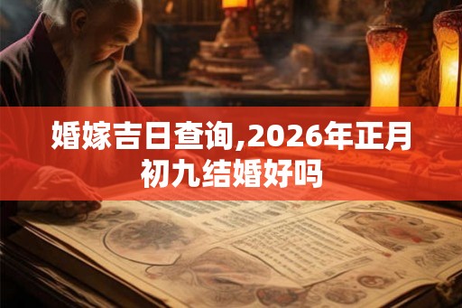 婚嫁吉日查询,2026年正月初九结婚好吗