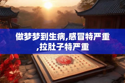 做梦梦到生病,感冒特严重,拉肚子特严重