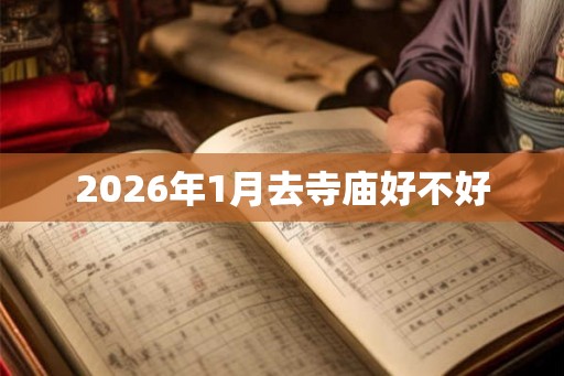 2026年1月去寺庙好不好 2026年1月去寺庙好不好