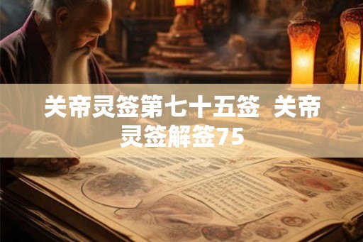 关帝灵签第七十五签  关帝灵签解签75