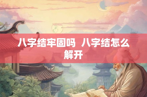 八字结牢固吗  八字结怎么解开
