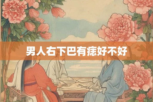 男人右下巴有痣好不好