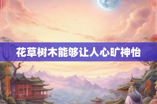 花草树木能够让人心旷神怡