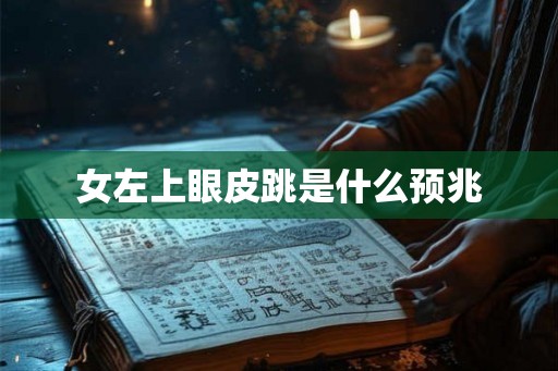 女左上眼皮跳是什么预兆