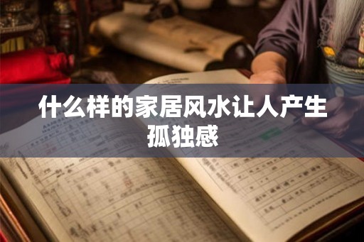 什么样的家居风水让人产生孤独感