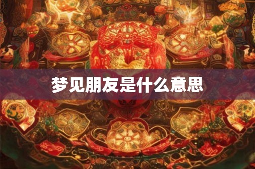 梦见朋友是什么意思