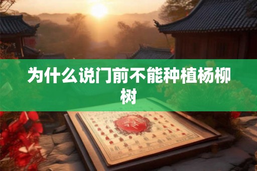 为什么说门前不能种植杨柳树