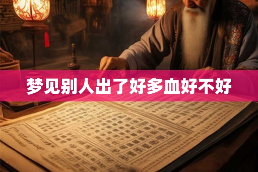 梦见别人出了好多血好不好