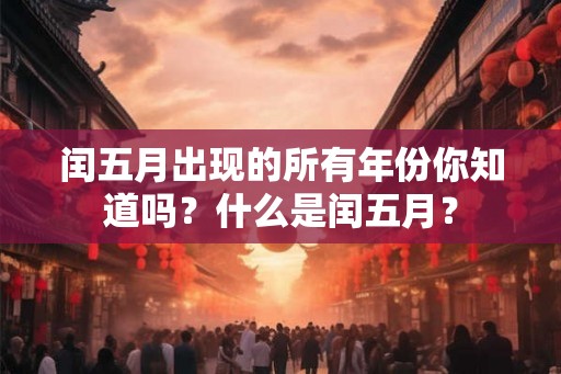 闰五月出现的所有年份你知道吗？什么是闰五月？