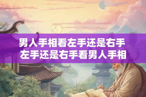 男人手相看左手还是右手 左手还是右手看男人手相