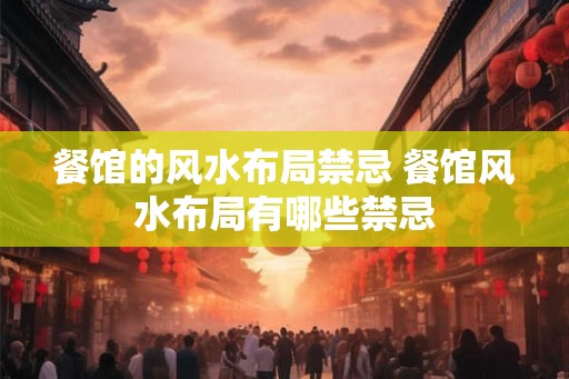 餐馆的风水布局禁忌 餐馆风水布局有哪些禁忌