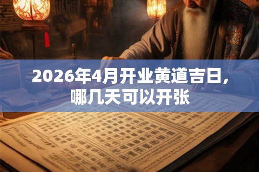 2026年4月开业黄道吉日,哪几天可以开张