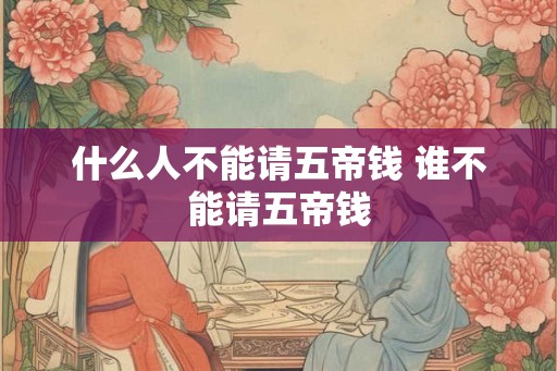 什么人不能请五帝钱 谁不能请五帝钱