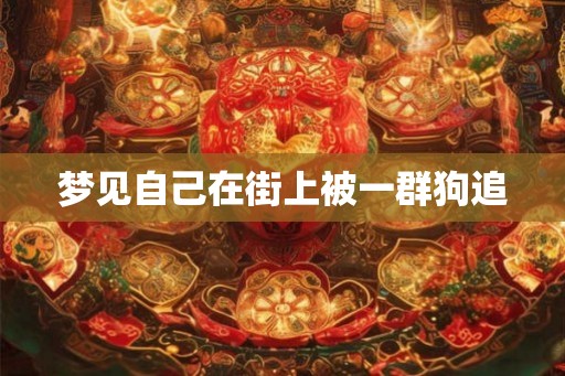 梦见自己在街上被一群狗追