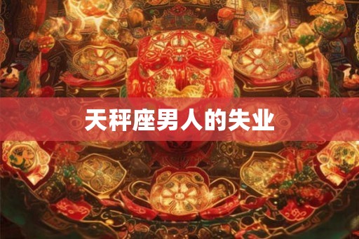 天秤座男人的失业