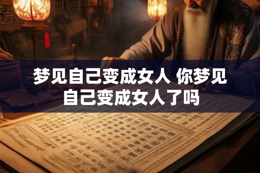梦见自己变成女人 你梦见自己变成女人了吗