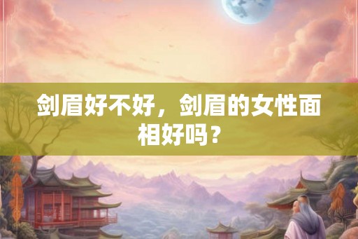 剑眉好不好，剑眉的女性面相好吗？