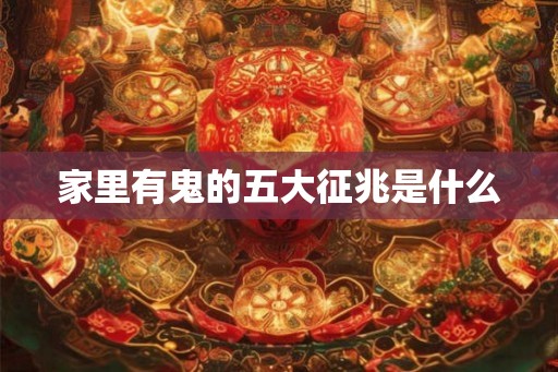 家里有鬼的五大征兆是什么