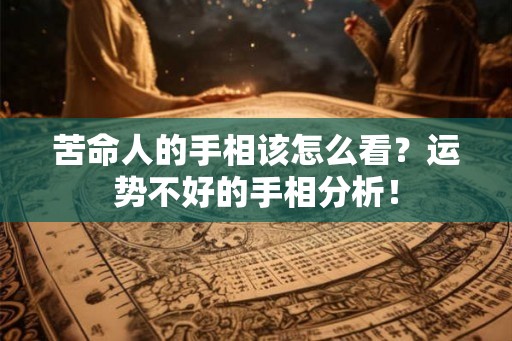 苦命人的手相该怎么看？运势不好的手相分析！