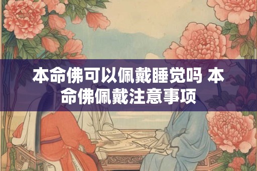 本命佛可以佩戴睡觉吗 本命佛佩戴注意事项