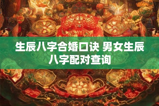 生辰八字合婚口诀 男女生辰八字配对查询