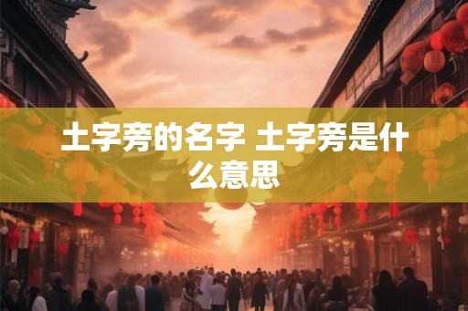 土字旁的名字 土字旁是什么意思