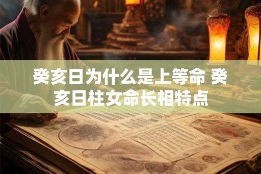癸亥日为什么是上等命 癸亥日柱女命长相特点