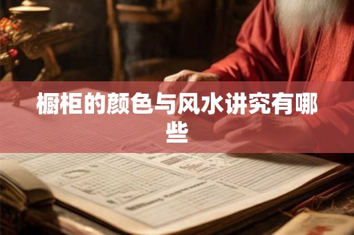 橱柜的颜色与风水讲究有哪些 橱柜的颜色与风水讲究有哪些
