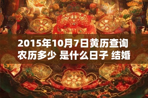 2015年10月7日黄历查询 农历多少 是什么日子 结婚吉时