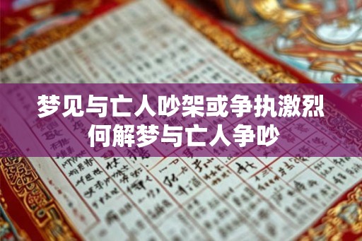 梦见与亡人吵架或争执激烈 何解梦与亡人争吵