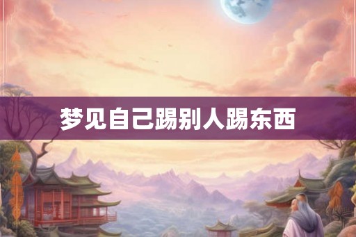 梦见自己踢别人踢东西