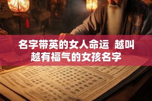 名字带英的女人命运  越叫越有福气的女孩名字