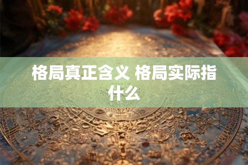 格局真正含义 格局实际指什么